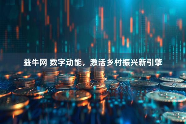 益牛网 数字动能，激活乡村振兴新引擎