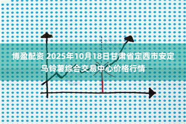 博盈配资 2025年10月18日甘肃省定西市安定马铃薯综合交易中心价格行情