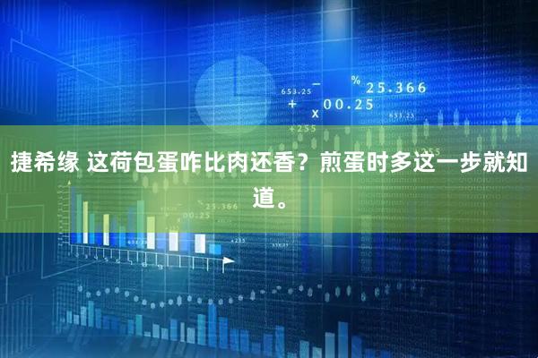 捷希缘 这荷包蛋咋比肉还香？煎蛋时多这一步就知道。